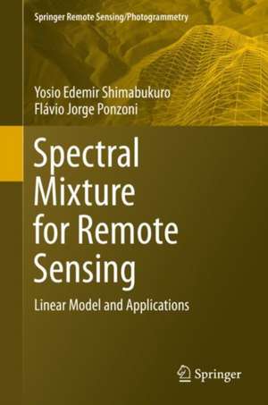 Spectral Mixture for Remote Sensing: Linear Model and Applications de Yosio Edemir Shimabukuro