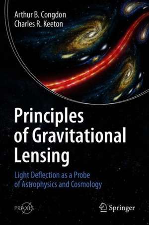 Principles of Gravitational Lensing: Light Deflection as a Probe of Astrophysics and Cosmology de Arthur B. Congdon