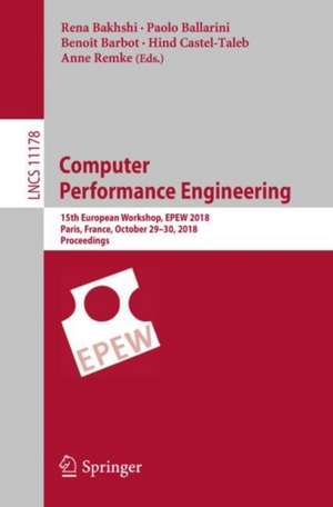 Computer Performance Engineering: 15th European Workshop, EPEW 2018, Paris, France, October 29-30, 2018, Proceedings de Rena Bakhshi