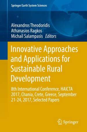 Innovative Approaches and Applications for Sustainable Rural Development: 8th International Conference, HAICTA 2017, Chania, Crete, Greece, September 21-24, 2017, Selected Papers de Alexandros Theodoridis