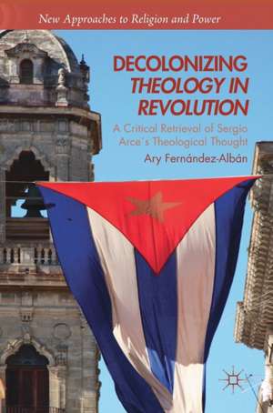 Decolonizing Theology in Revolution: A Critical Retrieval of Sergio Arce´s Theological Thought de Ary Fernández-Albán