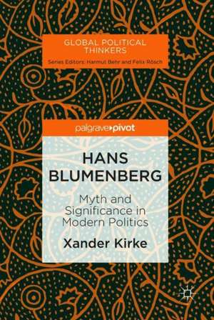 Hans Blumenberg: Myth and Significance in Modern Politics de Xander Kirke