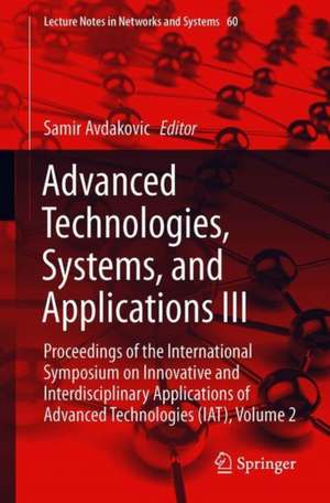 Advanced Technologies, Systems, and Applications III: Proceedings of the International Symposium on Innovative and Interdisciplinary Applications of Advanced Technologies (IAT), Volume 2 de Samir Avdaković