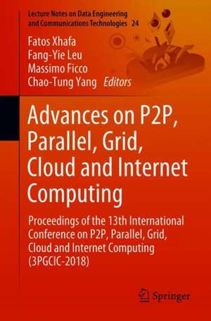 Advances on P2P, Parallel, Grid, Cloud and Internet Computing: Proceedings of the 13th International Conference on P2P, Parallel, Grid, Cloud and Internet Computing (3PGCIC-2018) de Fatos Xhafa