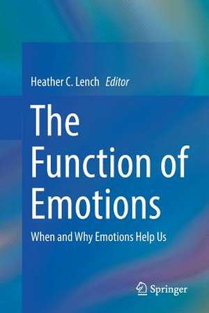 The Function of Emotions: When and Why Emotions Help Us de Heather C. Lench