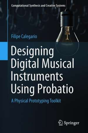 Designing Digital Musical Instruments Using Probatio: A Physical Prototyping Toolkit de Filipe Calegario