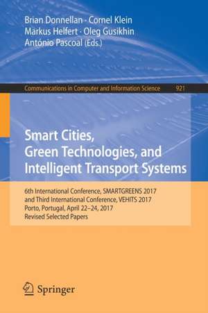 Smart Cities, Green Technologies, and Intelligent Transport Systems: 6th International Conference, SMARTGREENS 2017, and Third International Conference, VEHITS 2017, Porto, Portugal, April 22-24, 2017, Revised Selected Papers de Brian Donnellan