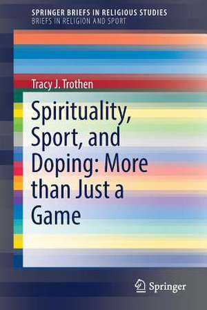 Spirituality, Sport, and Doping: More than Just a Game de Tracy J. Trothen