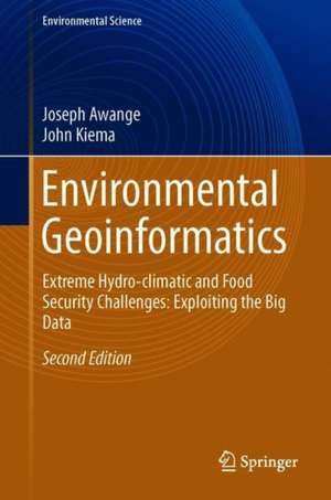 Environmental Geoinformatics: Extreme Hydro-Climatic and Food Security Challenges: Exploiting the Big Data de Joseph Awange