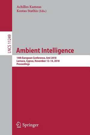 Ambient Intelligence: 14th European Conference, AmI 2018, Larnaca, Cyprus, November 12-14, 2018, Proceedings de Achilles Kameas