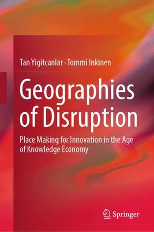 Geographies of Disruption: Place Making for Innovation in the Age of Knowledge Economy de Tan Yigitcanlar