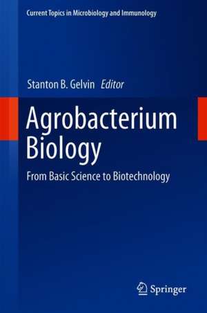 Agrobacterium Biology: From Basic Science to Biotechnology de Stanton B. Gelvin