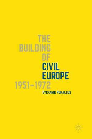 The Building of Civil Europe 1951–1972 de Stefanie Pukallus