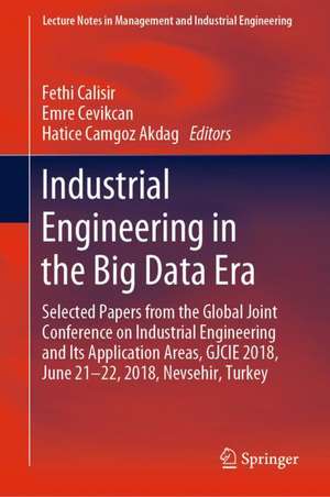 Industrial Engineering in the Big Data Era: Selected Papers from the Global Joint Conference on Industrial Engineering and Its Application Areas, GJCIE 2018, June 21–22, 2018, Nevsehir, Turkey de Fethi Calisir