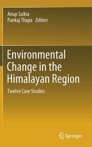 Environmental Change in the Himalayan Region: Twelve Case Studies de Anup Saikia