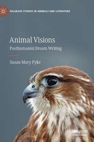 Animal Visions: Posthumanist Dream Writing de Susan Mary Pyke