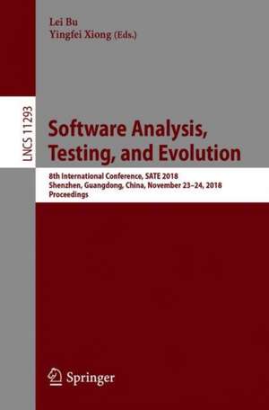 Software Analysis, Testing, and Evolution: 8th International Conference, SATE 2018, Shenzhen, Guangdong, China, November 23–24, 2018, Proceedings de Lei Bu