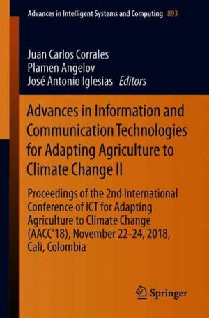 Advances in Information and Communication Technologies for Adapting Agriculture to Climate Change II: Proceedings of the 2nd International Conference of ICT for Adapting Agriculture to Climate Change (AACC'18), November 21-23, 2018, Cali, Colombia de Juan Carlos Corrales