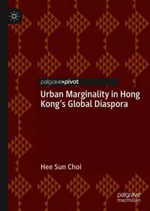 Urban Marginality in Hong Kong's Global Diaspora de Hee Sun Choi