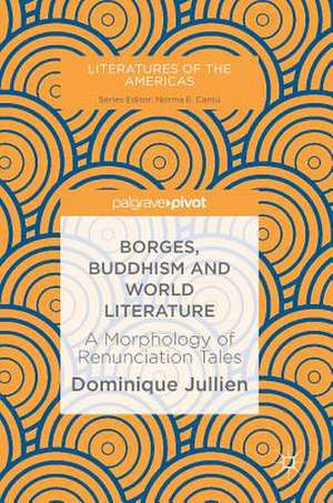 Borges, Buddhism and World Literature: A Morphology of Renunciation Tales de Dominique Jullien