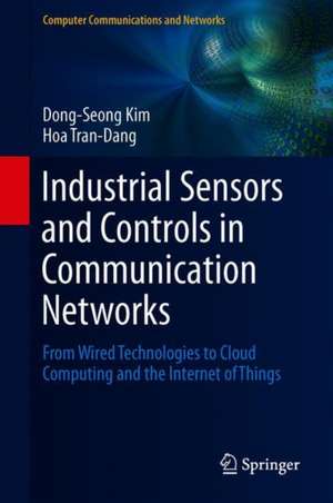 Industrial Sensors and Controls in Communication Networks: From Wired Technologies to Cloud Computing and the Internet of Things de Dong-Seong Kim