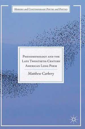 Phenomenology and the Late Twentieth-Century American Long Poem de Matthew Carbery