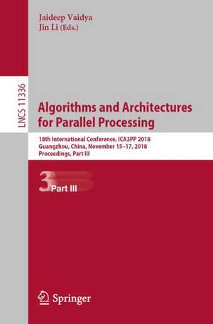 Algorithms and Architectures for Parallel Processing: 18th International Conference, ICA3PP 2018, Guangzhou, China, November 15-17, 2018, Proceedings, Part III de Jaideep Vaidya