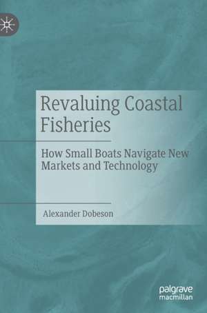 Revaluing Coastal Fisheries: How Small Boats Navigate New Markets and Technology de Alexander Dobeson