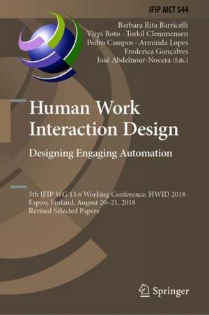 Human Work Interaction Design. Designing Engaging Automation: 5th IFIP WG 13.6 Working Conference, HWID 2018, Espoo, Finland, August 20 - 21, 2018, Revised Selected Papers de Barbara Rita Barricelli