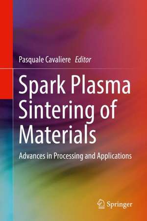 Spark Plasma Sintering of Materials: Advances in Processing and Applications de Pasquale Cavaliere