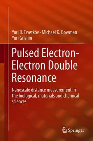 Pulsed Electron–Electron Double Resonance: Nanoscale Distance Measurement in the Biological, Materials and Chemical Sciences de Yuri D. Tsvetkov