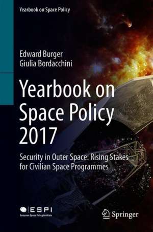 Yearbook on Space Policy 2017: Security in Outer Space: Rising Stakes for Civilian Space Programmes de Edward Burger