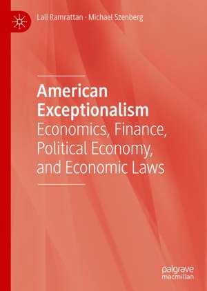 American Exceptionalism: Economics, Finance, Political Economy, and Economic Laws de Lall Ramrattan