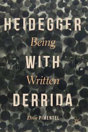 Heidegger with Derrida: Being Written de Dror Pimentel