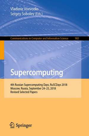 Supercomputing: 4th Russian Supercomputing Days, RuSCDays 2018, Moscow, Russia, September 24–25, 2018, Revised Selected Papers de Vladimir Voevodin