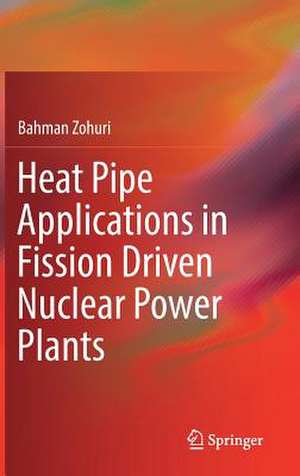 Heat Pipe Applications in Fission Driven Nuclear Power Plants de Bahman Zohuri