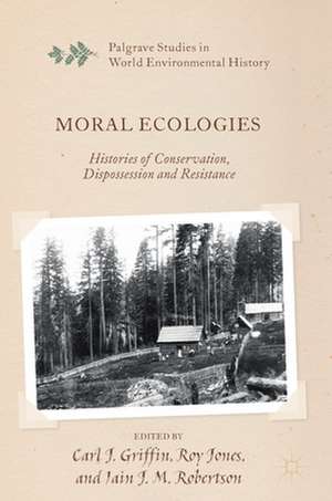 Moral Ecologies: Histories of Conservation, Dispossession and Resistance de Carl J. Griffin