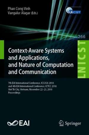 Context-Aware Systems and Applications, and Nature of Computation and Communication: 7th EAI International Conference, ICCASA 2018, and 4th EAI International Conference, ICTCC 2018, Viet Tri City, Vietnam, November 22–23, 2018, Proceedings de Phan Cong Vinh