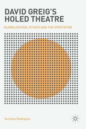 David Greig’s Holed Theatre: Globalization, Ethics and the Spectator de Verónica Rodríguez