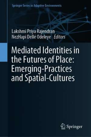 Mediated Identities in the Futures of Place: Emerging Practices and Spatial Cultures de Lakshmi Priya Rajendran