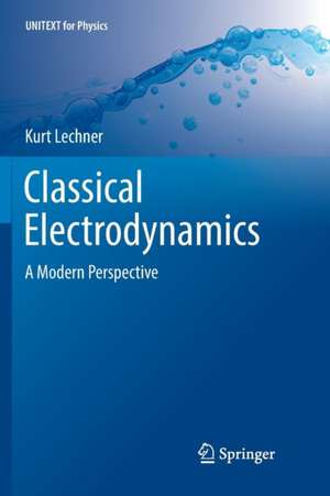 Classical Electrodynamics: A Modern Perspective de Kurt Lechner