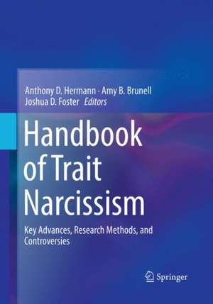 Handbook of Trait Narcissism: Key Advances, Research Methods, and Controversies de Anthony D. Hermann