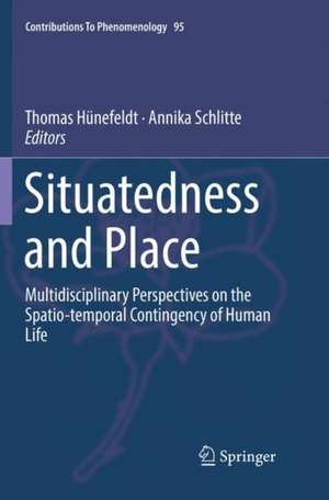 Situatedness and Place: Multidisciplinary Perspectives on the Spatio-temporal Contingency of Human Life de Thomas Hünefeldt