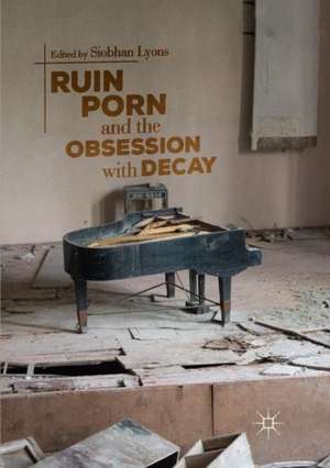 Ruin Porn and the Obsession with Decay de Siobhan Lyons