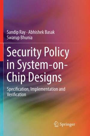 Security Policy in System-on-Chip Designs: Specification, Implementation and Verification de Sandip Ray