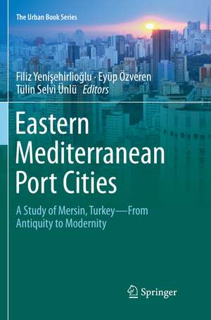 Eastern Mediterranean Port Cities: A Study of Mersin, Turkey—From Antiquity to Modernity de Filiz Yenişehirlioğlu