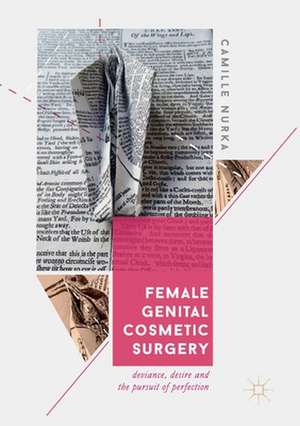 Female Genital Cosmetic Surgery: Deviance, Desire and the Pursuit of Perfection de Camille Nurka