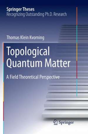 Topological Quantum Matter: A Field Theoretical Perspective de Thomas Klein Kvorning