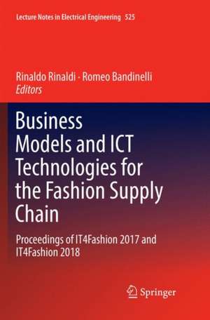 Business Models and ICT Technologies for the Fashion Supply Chain: Proceedings of IT4Fashion 2017 and IT4Fashion 2018 de Rinaldo Rinaldi