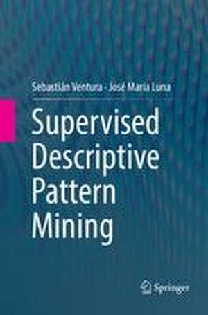 Supervised Descriptive Pattern Mining de Sebastián Ventura